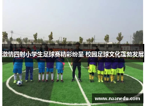 激情四射小学生足球赛精彩纷呈 校园足球文化蓬勃发展