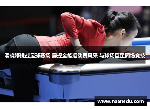 潘晓婷挑战足球赛场 展现全能运动员风采 与球场巨星同场竞技