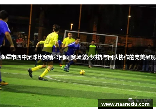湘潭市四中足球比赛精彩回顾 赛场激烈对抗与团队协作的完美呈现