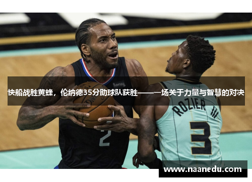 快船战胜黄蜂，伦纳德35分助球队获胜——一场关于力量与智慧的对决
