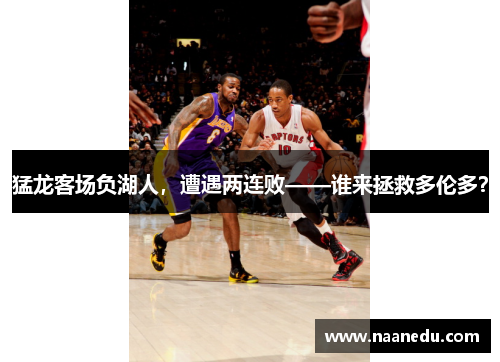 猛龙客场负湖人，遭遇两连败——谁来拯救多伦多？