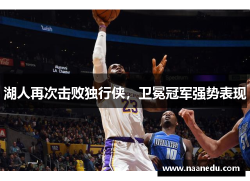湖人再次击败独行侠，卫冕冠军强势表现