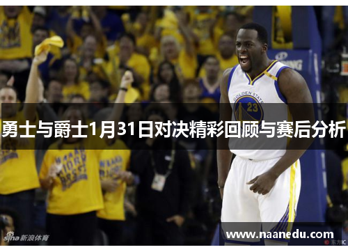 勇士与爵士1月31日对决精彩回顾与赛后分析