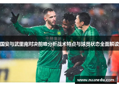 国安与武里南对决前瞻分析战术特点与球员状态全面解读