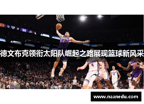 德文布克领衔太阳队崛起之路展现篮球新风采