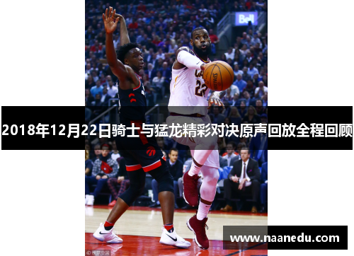 2018年12月22日骑士与猛龙精彩对决原声回放全程回顾